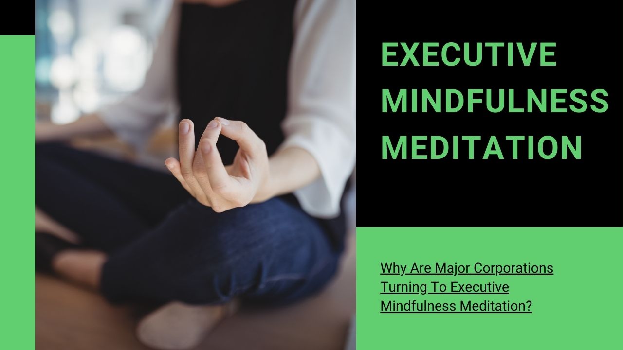 You are currently viewing Why Major Corporations Turning to Executive Mindfulness Meditation