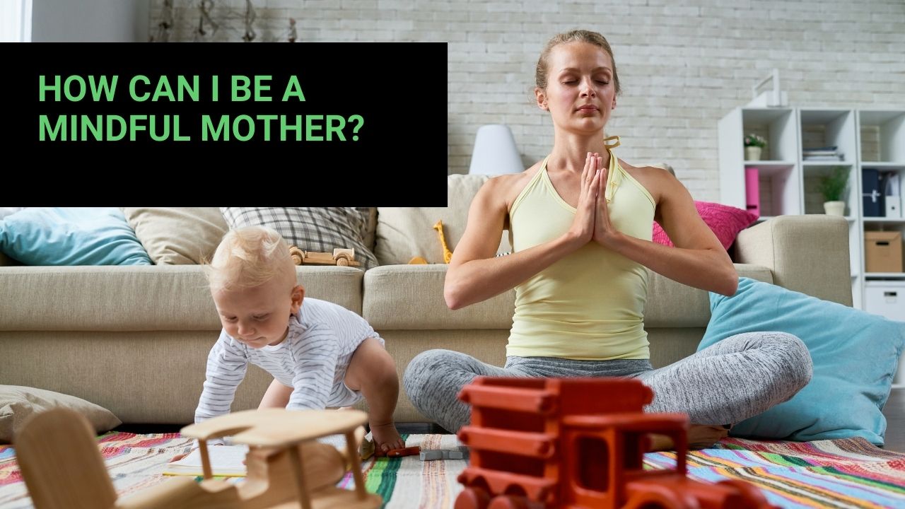 You are currently viewing How Can I Be a Mindful Mother?