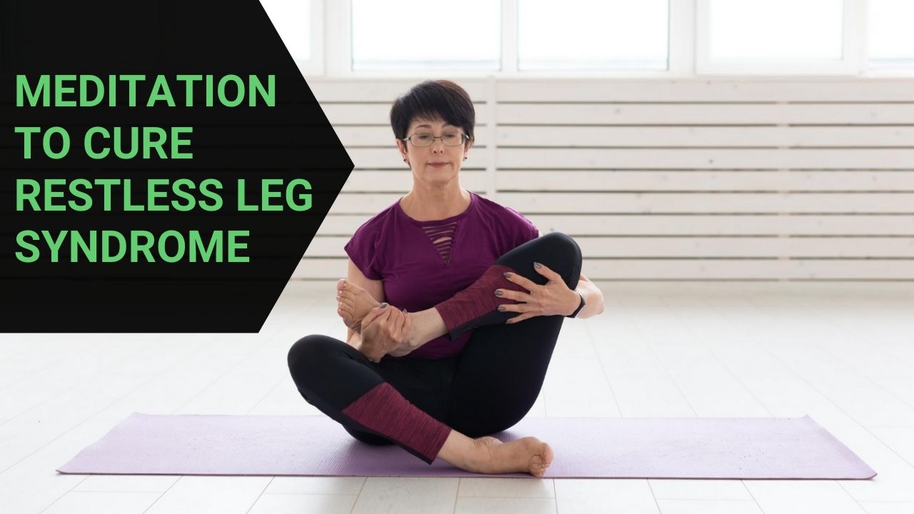 Read more about the article Right Meditation Technique to Cure Restless Leg Syndrome