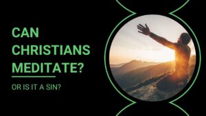 Read more about the article Can Christians Meditate or is it a Sin?
