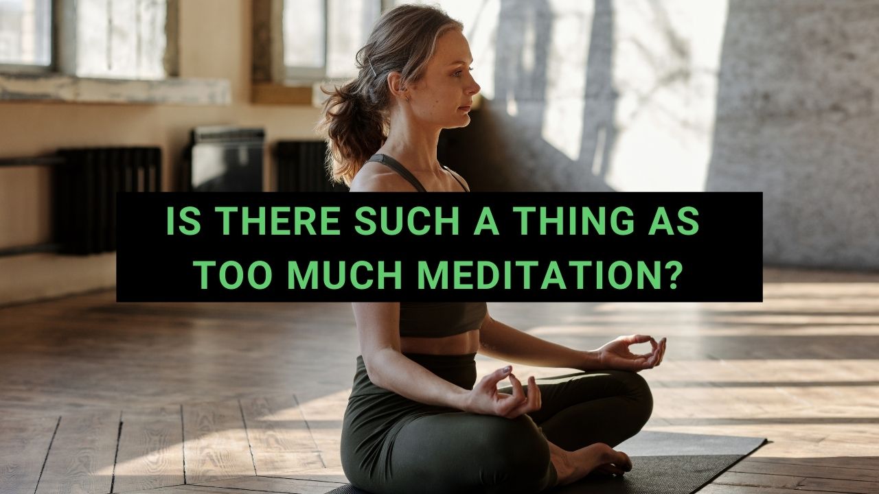You are currently viewing Is There Such A Thing As Too Much Meditation?