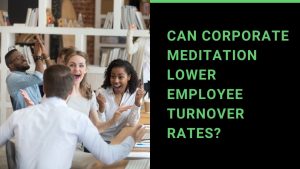 Read more about the article Can Corporate Meditation Lower Employee Turnover Rates?