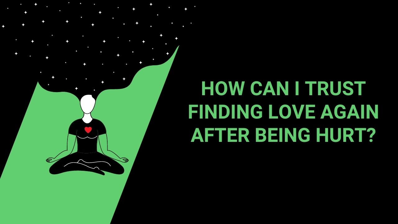 How Can I Trust Finding Love Again After Being Hurt So Bad?