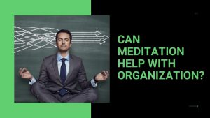 Read more about the article Can Meditation Help with Organization?