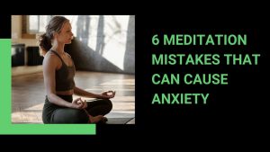Read more about the article 6 Meditation Mistakes that Can Cause Anxiety