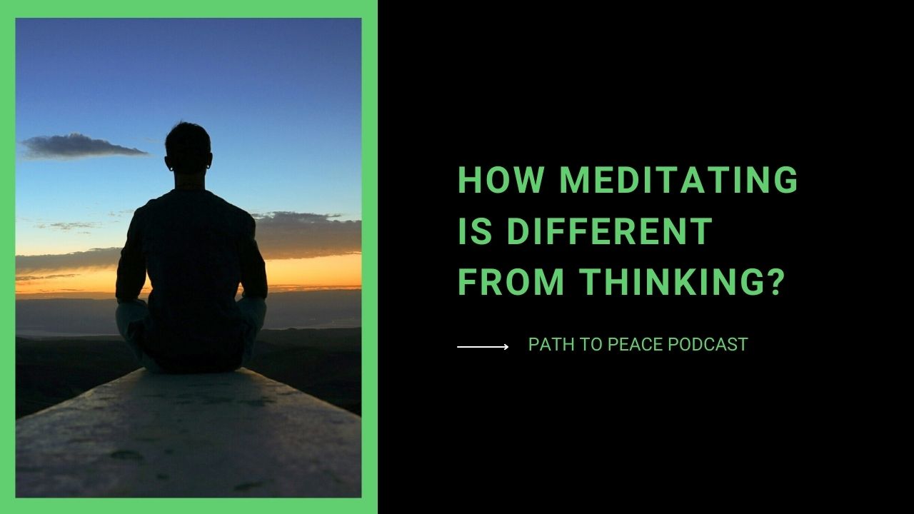 You are currently viewing What’s the Difference Between the Thinking Mind and the Meditative Mind? – Path to Peace Podcast