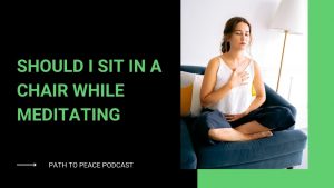 Read more about the article Should I Sit in a Chair While Meditating – Path to Peace Podcast