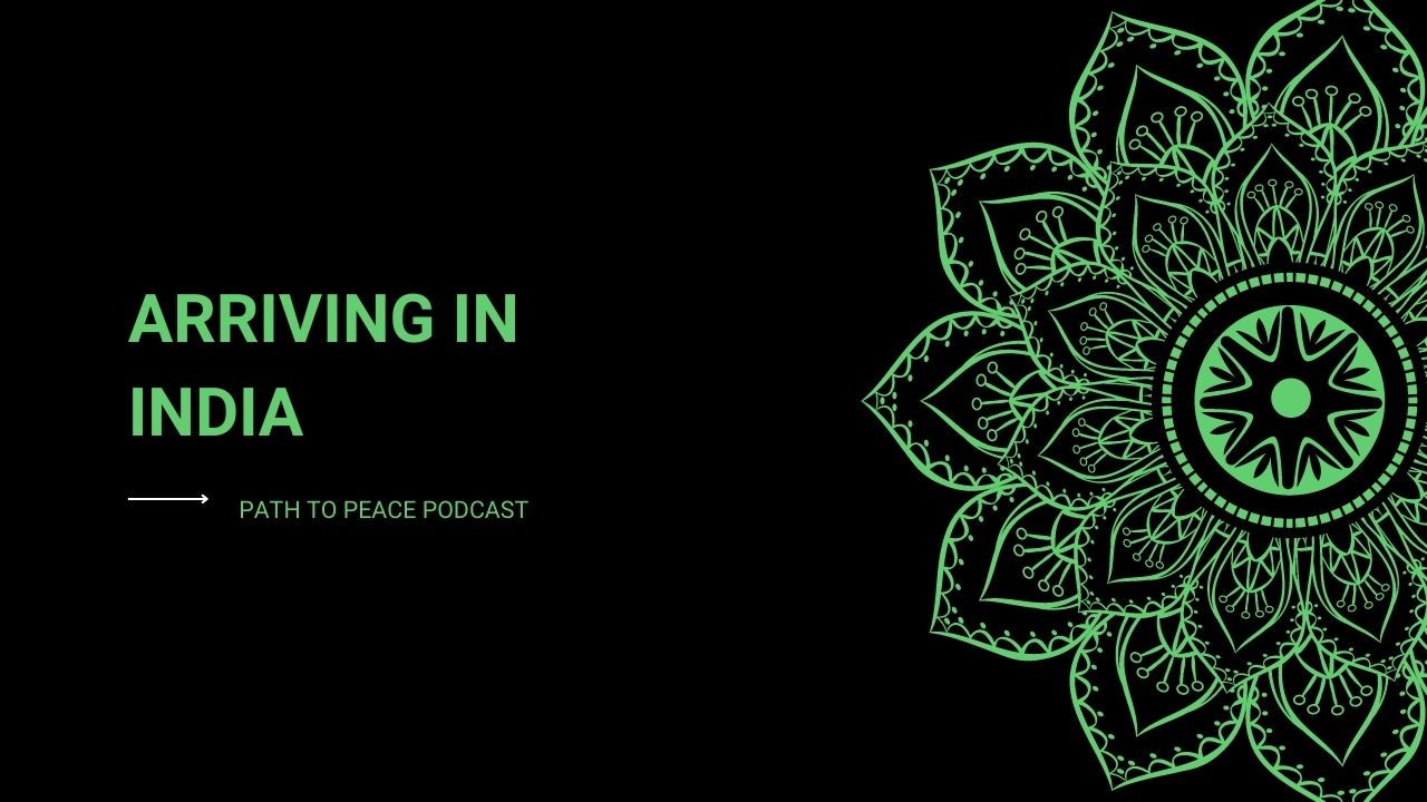 Read more about the article Arriving in India – Path to Peace Podcast