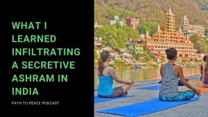 Read more about the article What I Learned Infiltrating a Secretive Ashram in India – Path to Peace Podcast