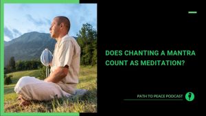 Read more about the article Does Chanting a Mantra Count as Meditation? – Path to Peace Podcast