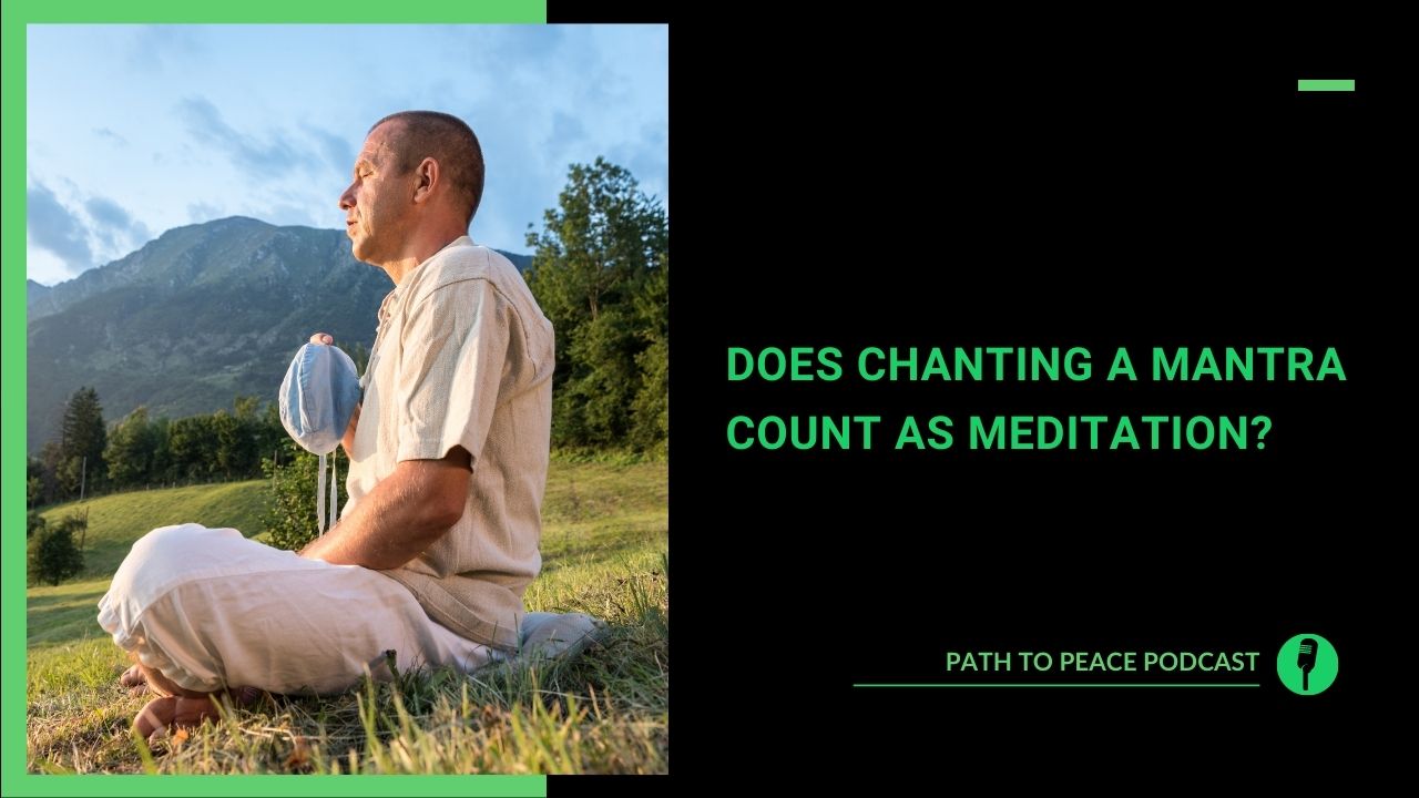 You are currently viewing Does Chanting a Mantra Count as Meditation? – Path to Peace Podcast