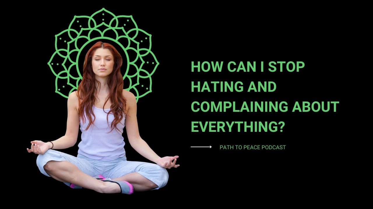 You are currently viewing How can I stop hating and complaining about everything? – Path to Peace Todd Answers