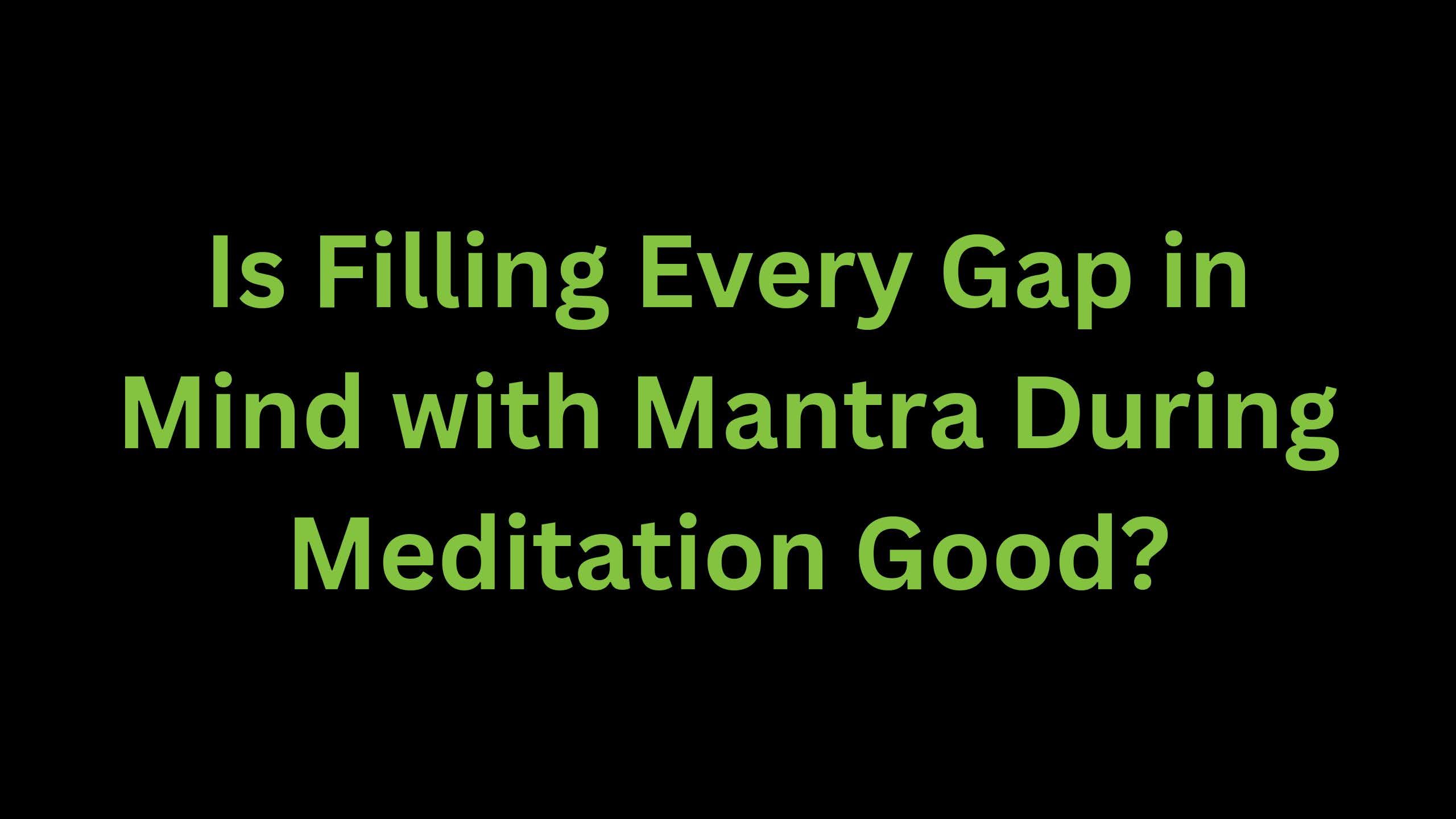 You are currently viewing Is Filling Every Gap in Mind With Mantra During Meditation Good?