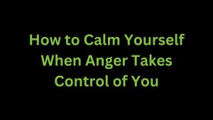 Read more about the article How to Calm Yourself When Anger Takes Control of You