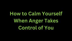 Read more about the article How to Calm Yourself When Anger Takes Control of You