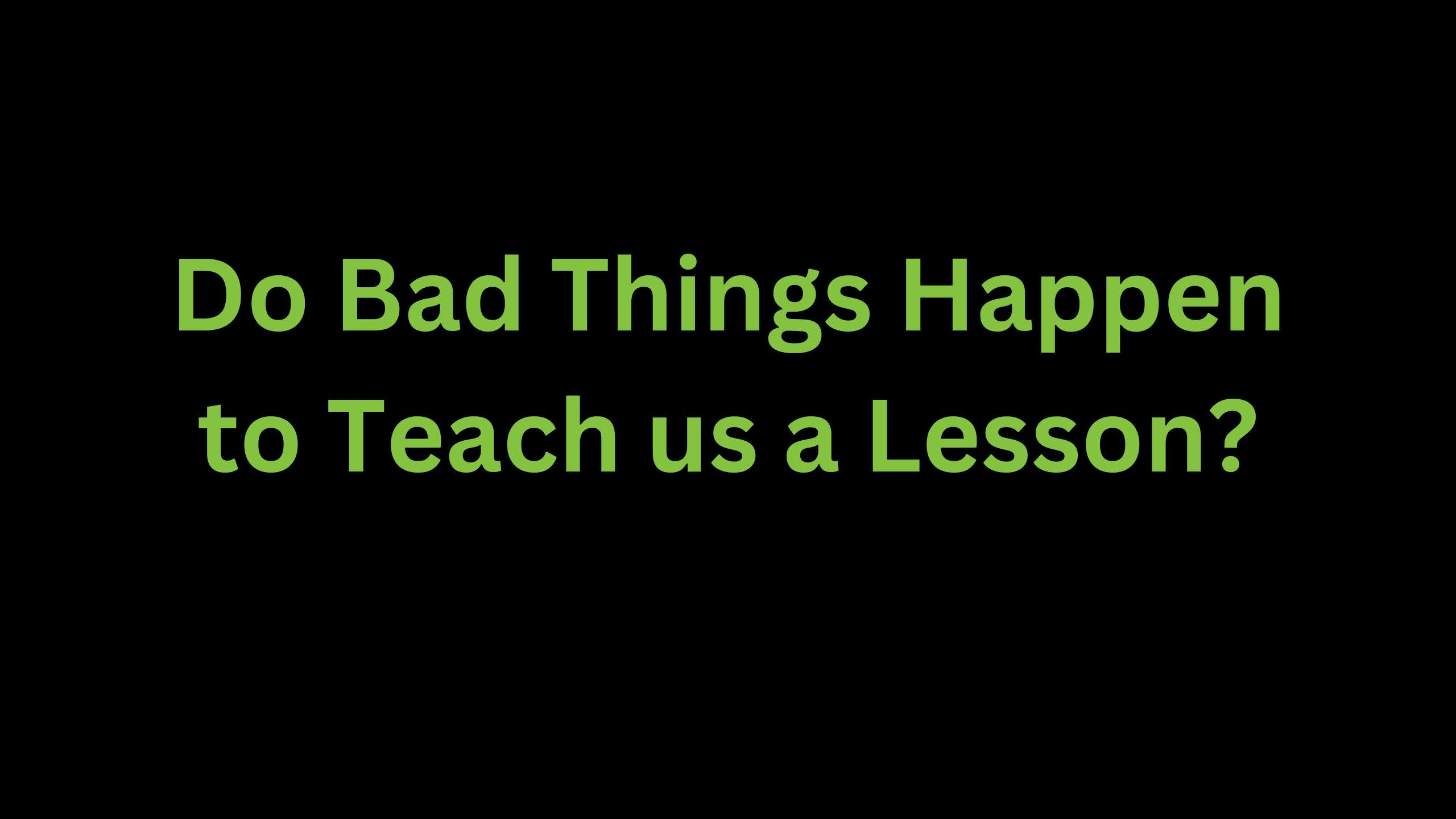 You are currently viewing Do Bad Things Happen to Teach us a Lesson?