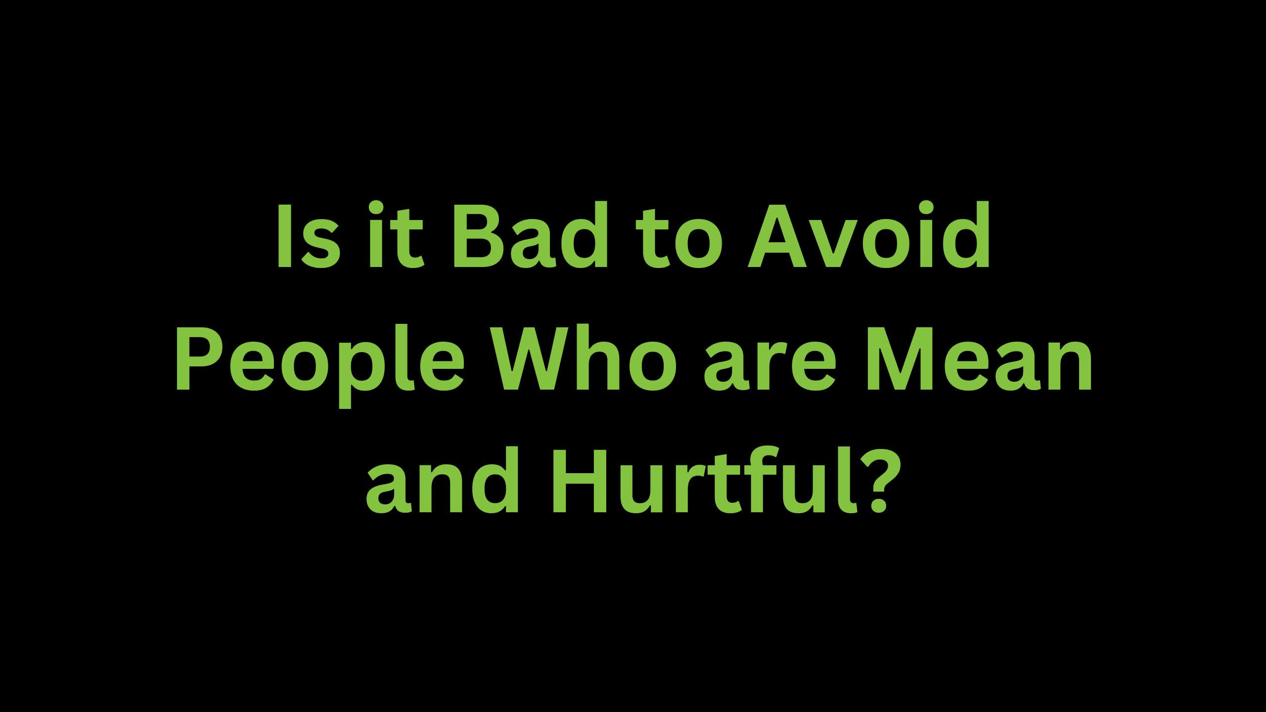 You are currently viewing Is it Bad to Avoid People who are Mean and Hurtful?
