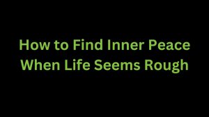 Read more about the article How to Find Inner Peace When Life Seems Rough