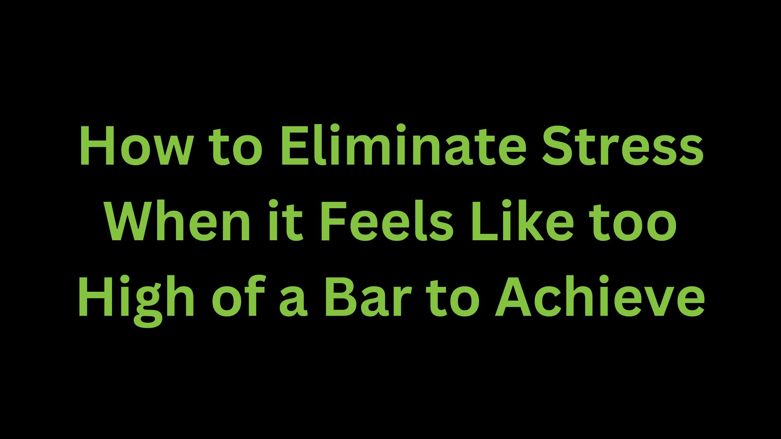 You are currently viewing Eliminating Stress When it Seems Like an Unachievable Goal