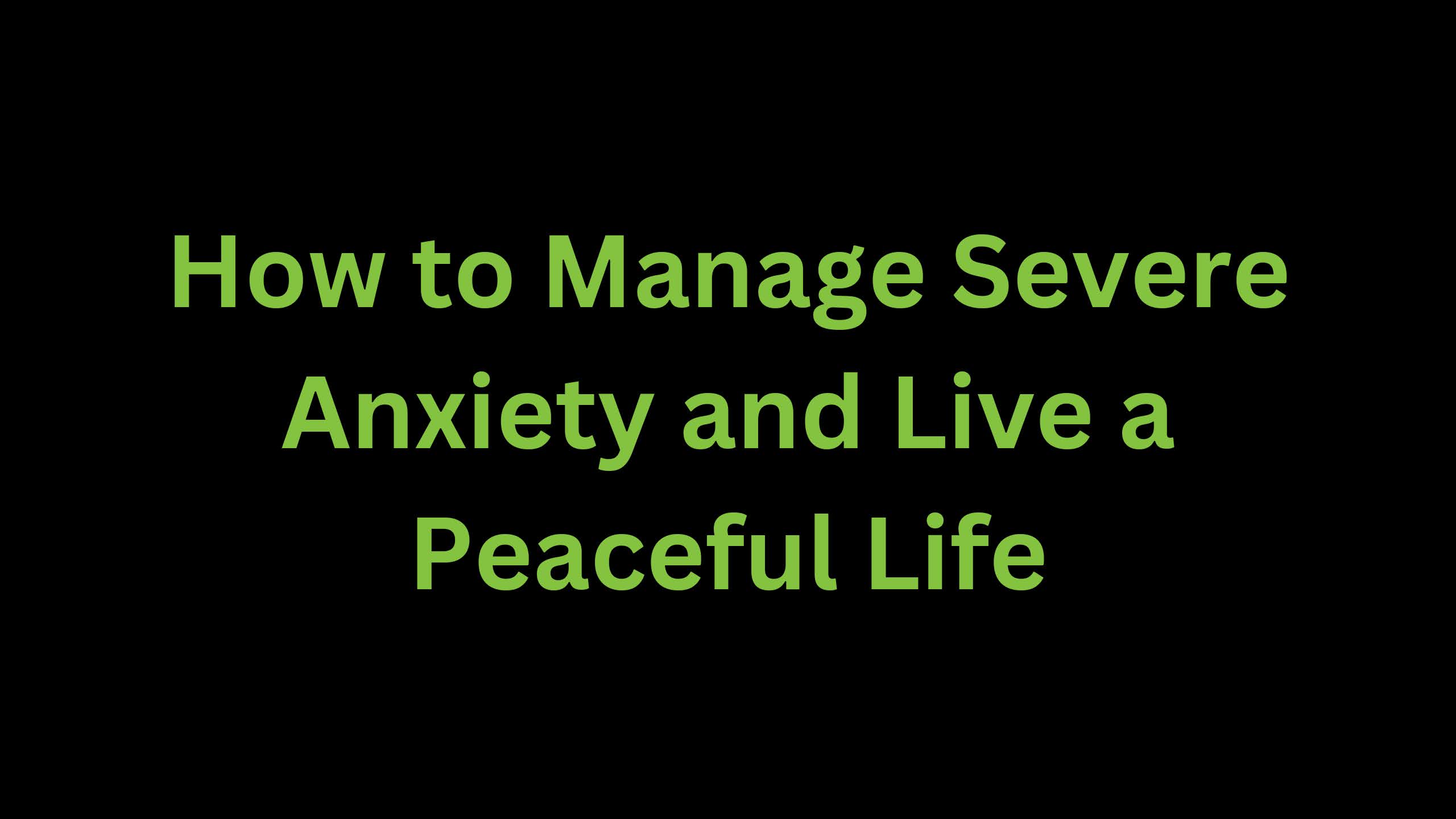 You are currently viewing How to Manage Severe Anxiety to Live a Peaceful Life