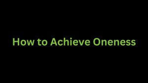 Read more about the article How do I Get to Achieve or Believe in This Oneness?