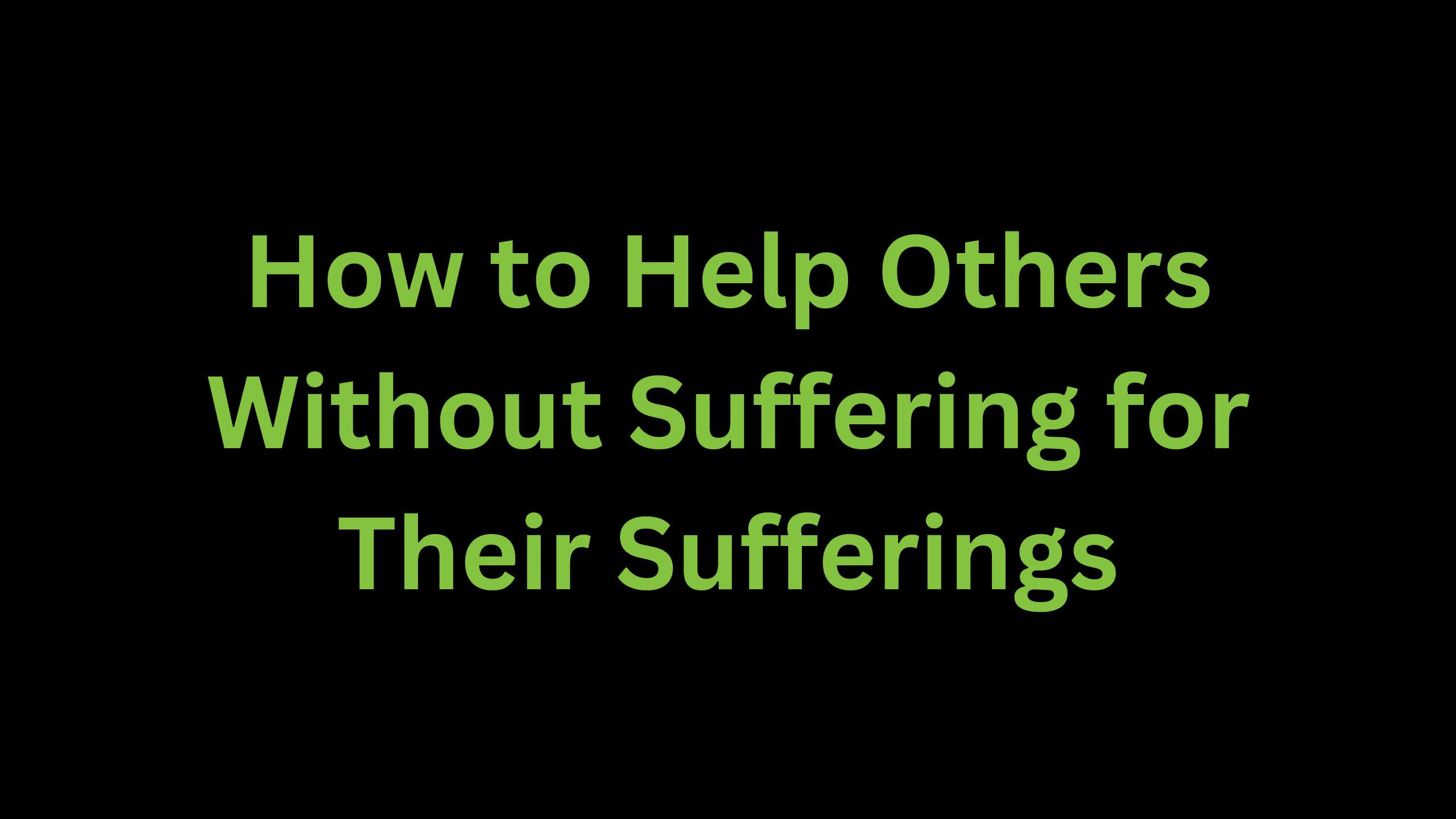 You are currently viewing How to Help Others Without Suffering for Their Sufferings