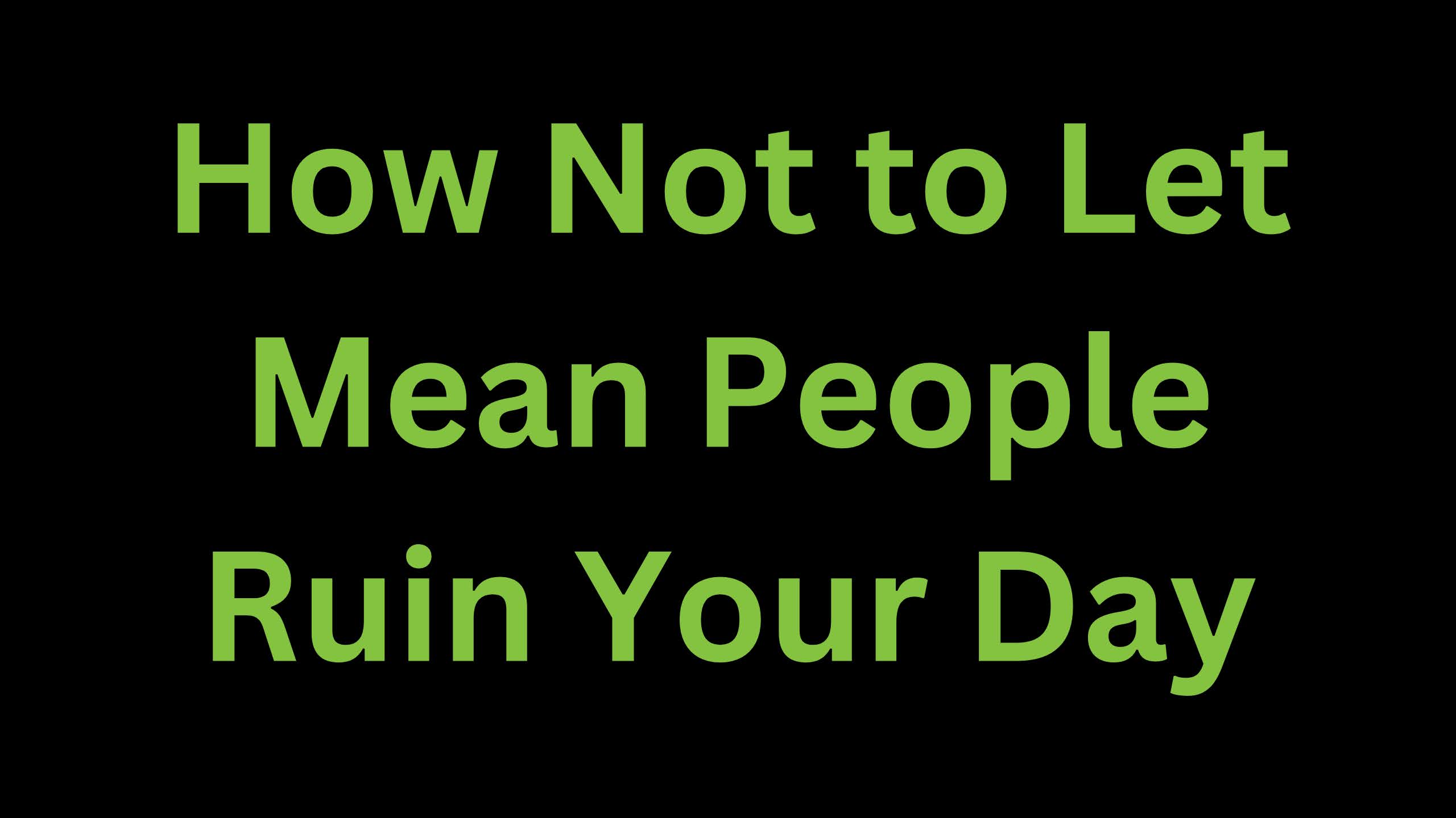 You are currently viewing How Not to Let Mean People Ruin Your Day