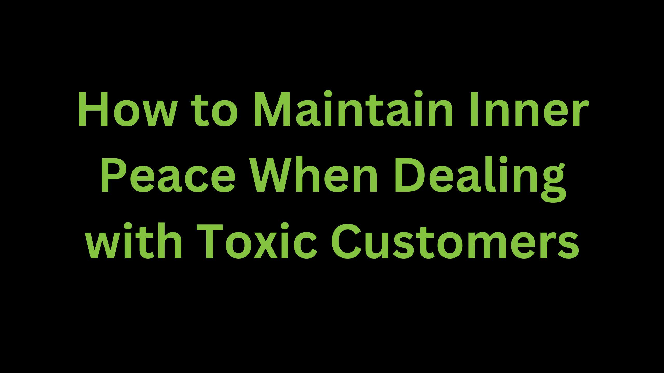 You are currently viewing Maintaining Inner Peace When Dealing with Toxic Customers