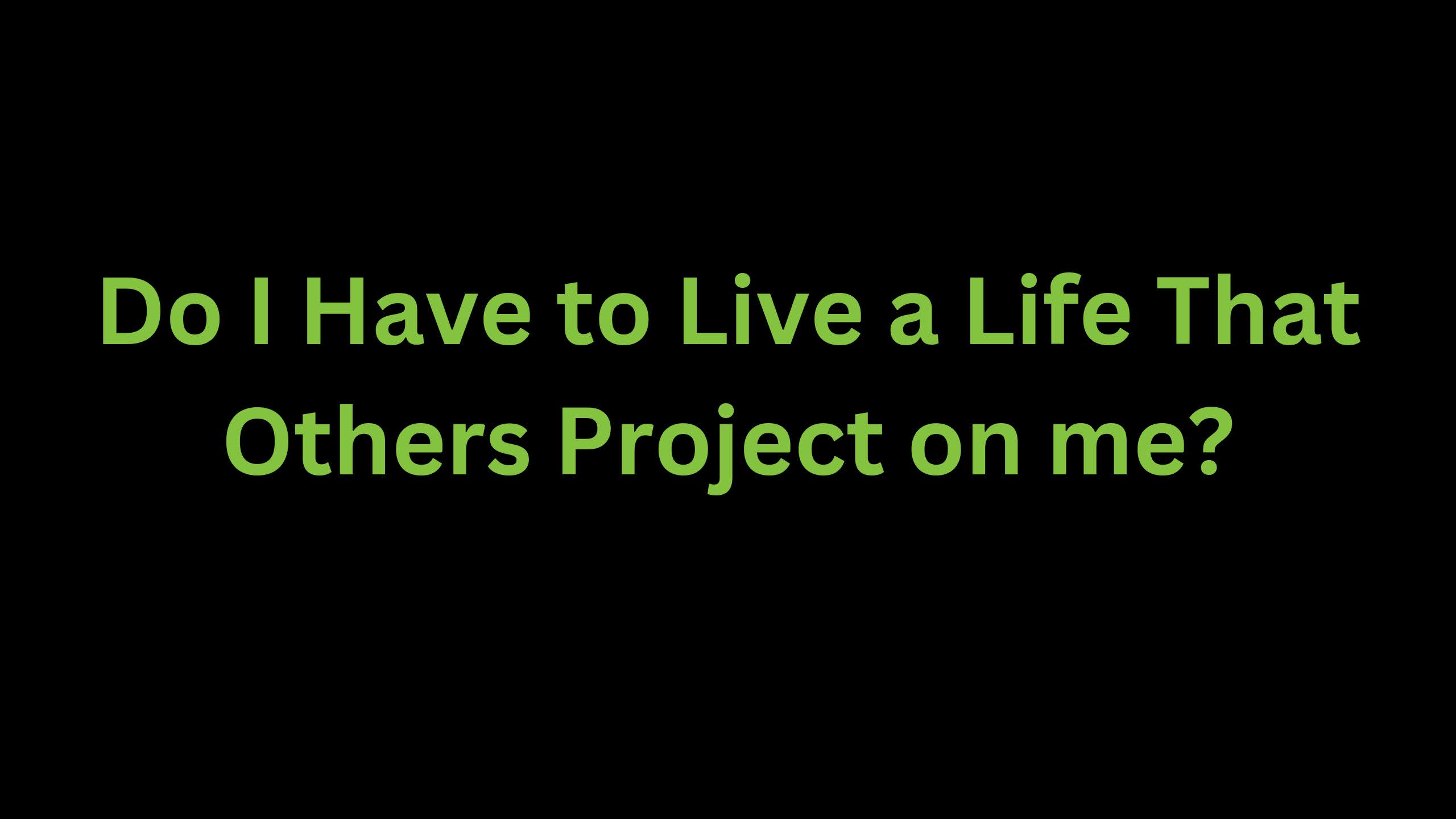You are currently viewing Do I have to Live a Life That Others Project on me?