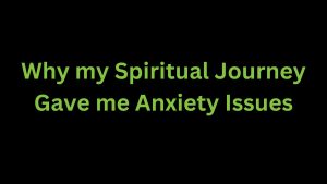 Read more about the article Why my Spiritual Journey Gave me Anxiety Issues
