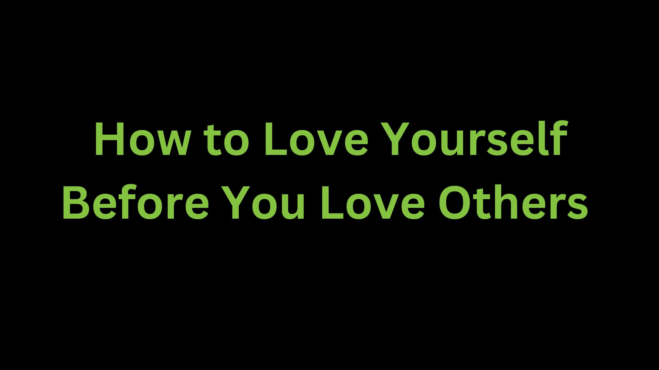 You are currently viewing How to Love Yourself Before you Love Others