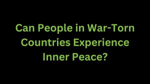 Read more about the article Can People in War-Torn Countries Experience Inner Peace?