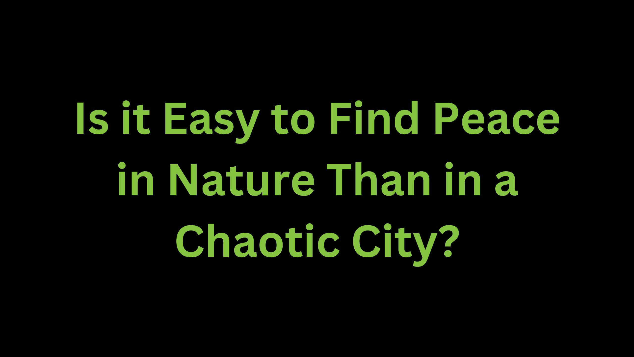 You are currently viewing Is it Easy to Find Peace in Nature Than in a Chaotic City?