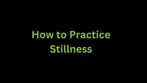 Read more about the article What is the Right Way to Practice Stillness