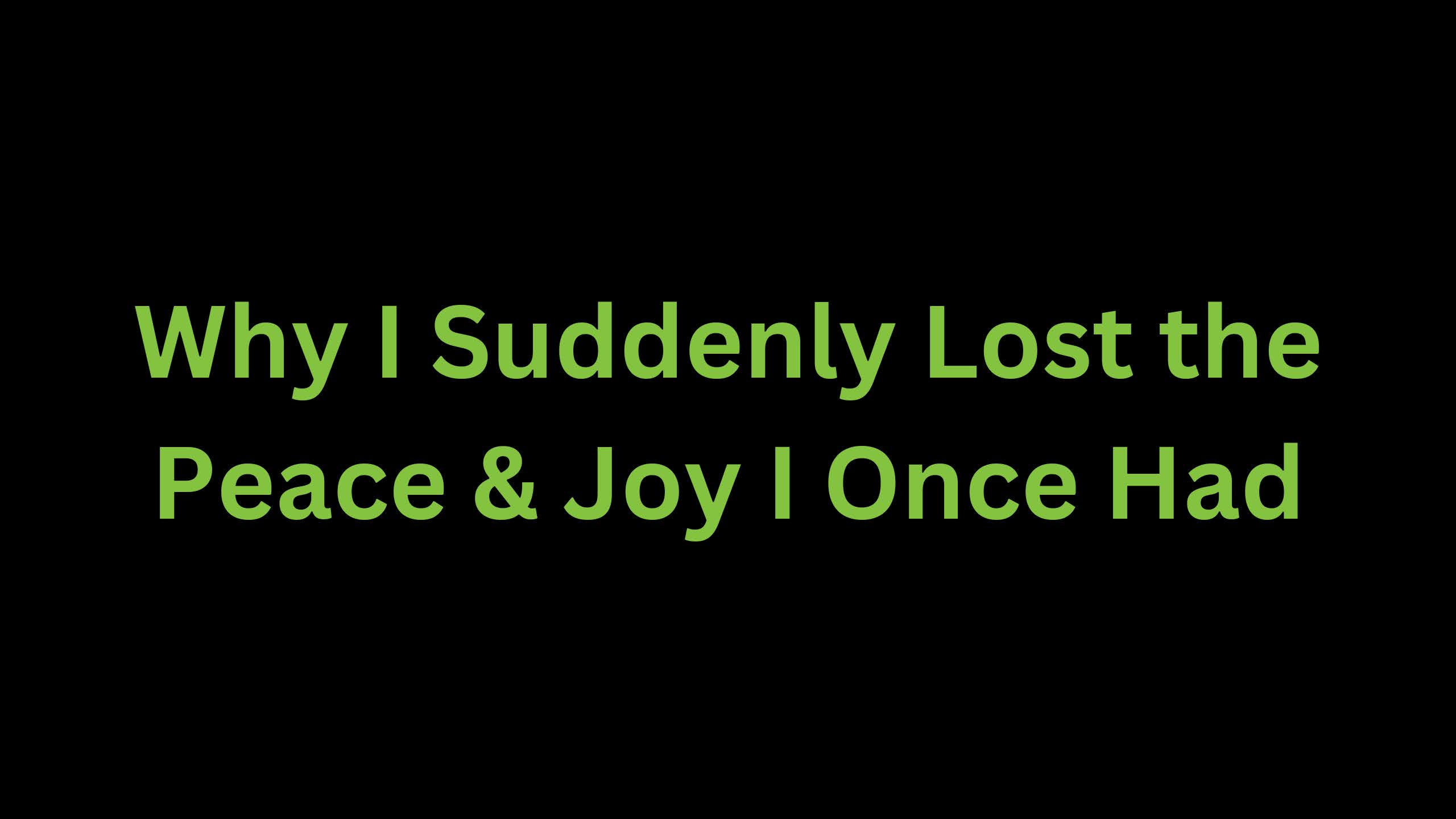 You are currently viewing Why I Suddenly Lost the Peace & Joy I Once Had