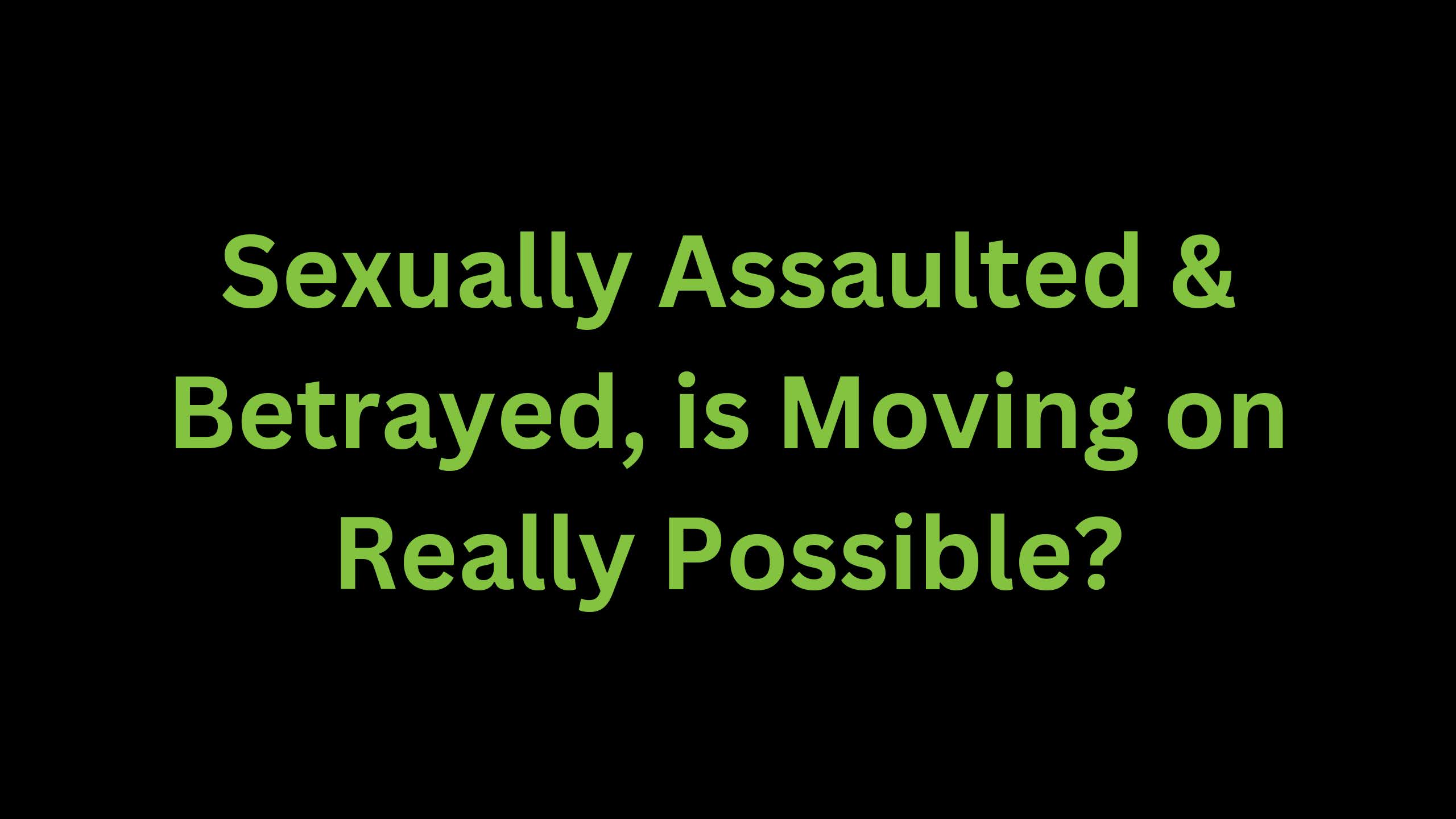 You are currently viewing Sexually Assaulted & Betrayed, is Moving on Really Possible?