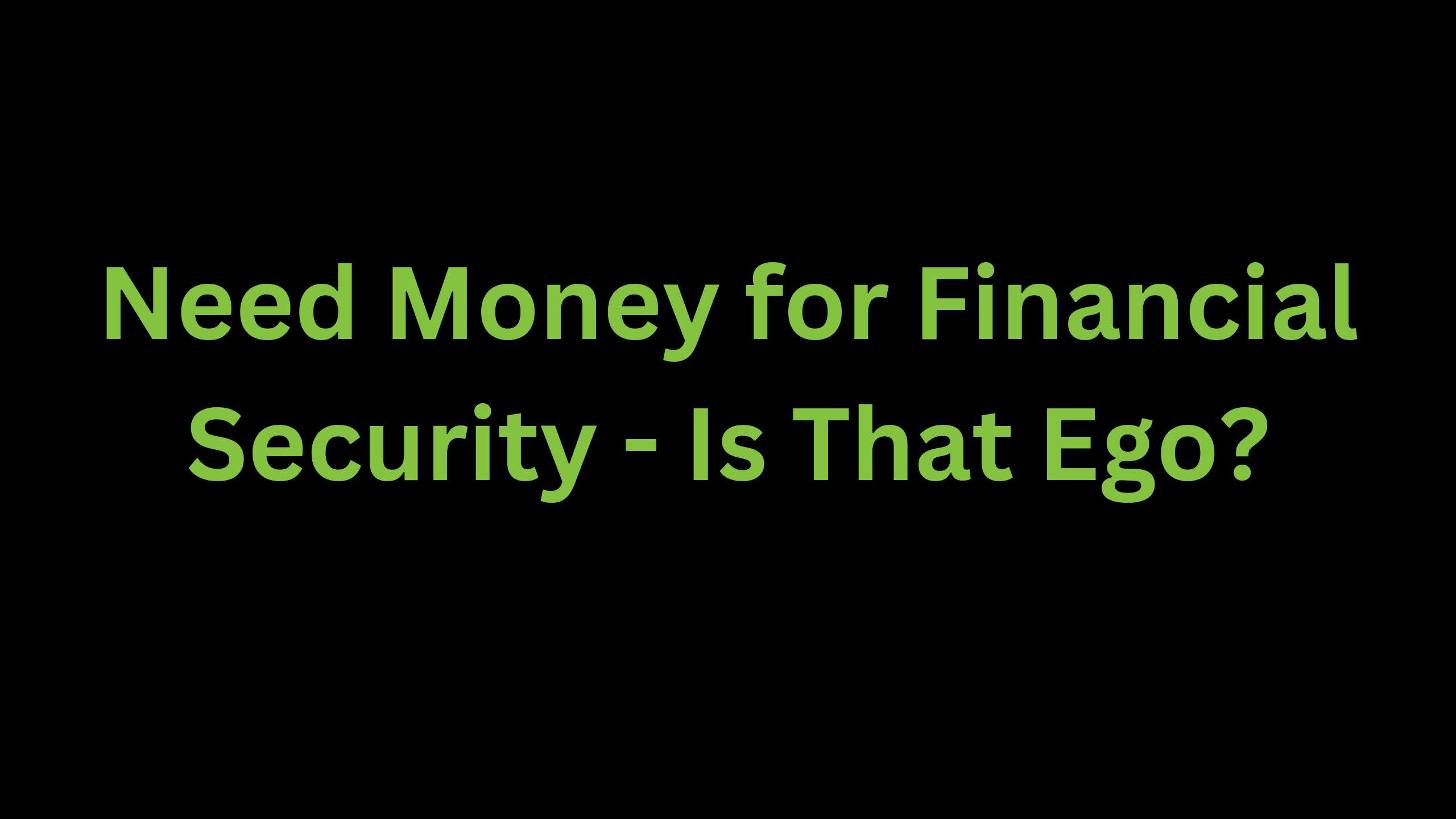 You are currently viewing Need Money for Financially Security – Is That Ego?
