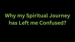 Read more about the article My Spiritual Journey has Left me Confused
