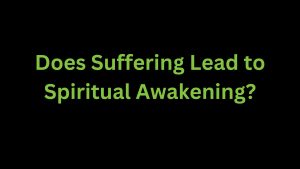 Read more about the article Does Suffering Lead to Spiritual Awakening?