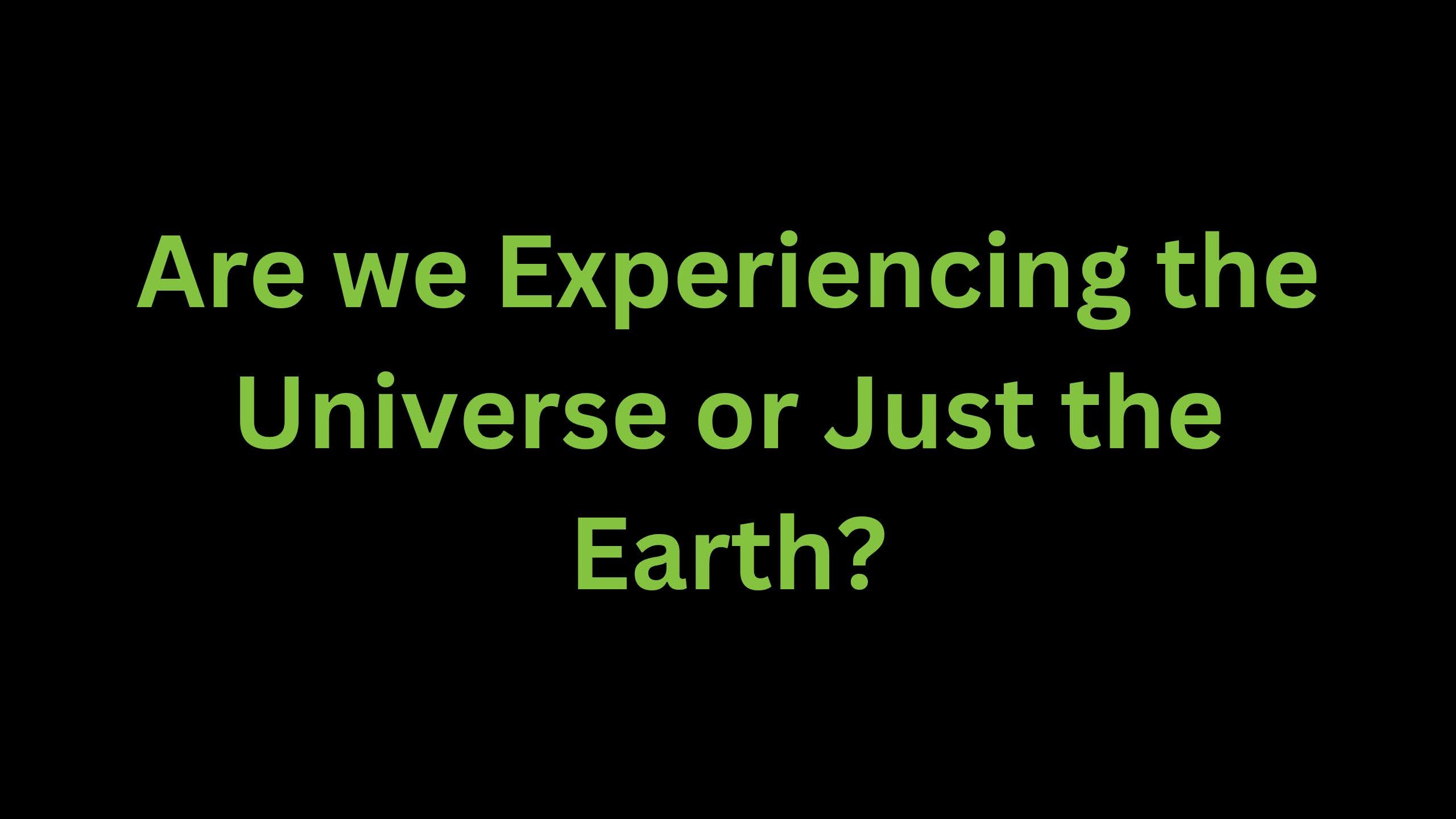 You are currently viewing Are we Experiencing the Universe or Just the Earth?