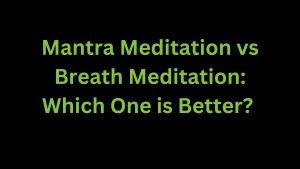 Read more about the article Mantra Meditation vs Breath Meditation: Which One is Better?
