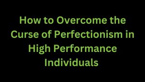 Read more about the article How to Overcome the Curse of Perfectionism