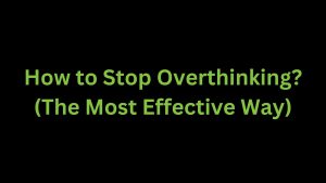 Read more about the article How to Stop Overthinking? (The Most Effective Way)