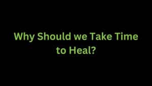 Read more about the article Why Should we Take Time to Heal?