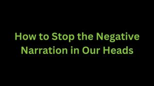 Read more about the article How to Stop the Negative Narration in Your Head