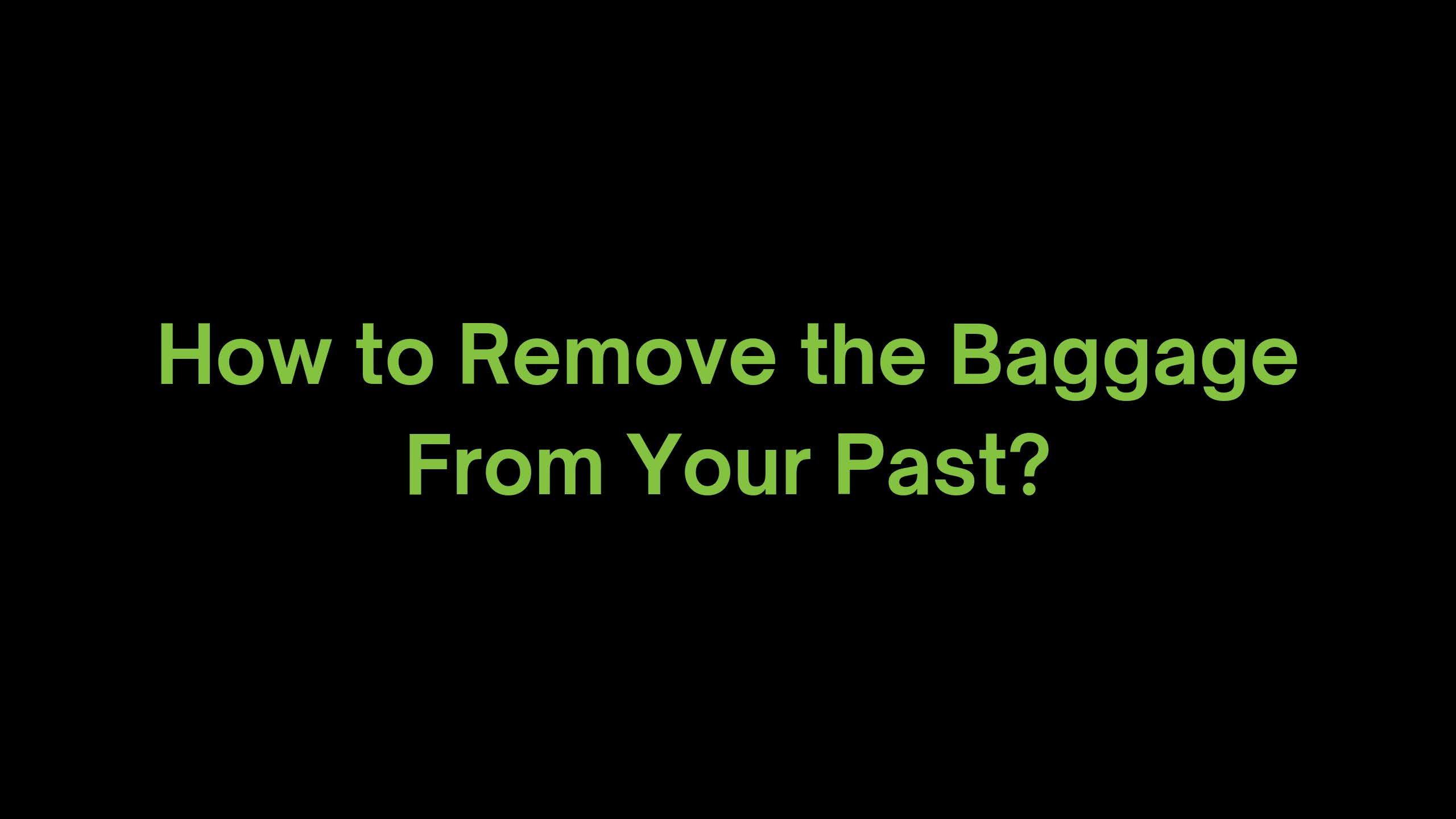 You are currently viewing How to Remove the Baggage From our Past?