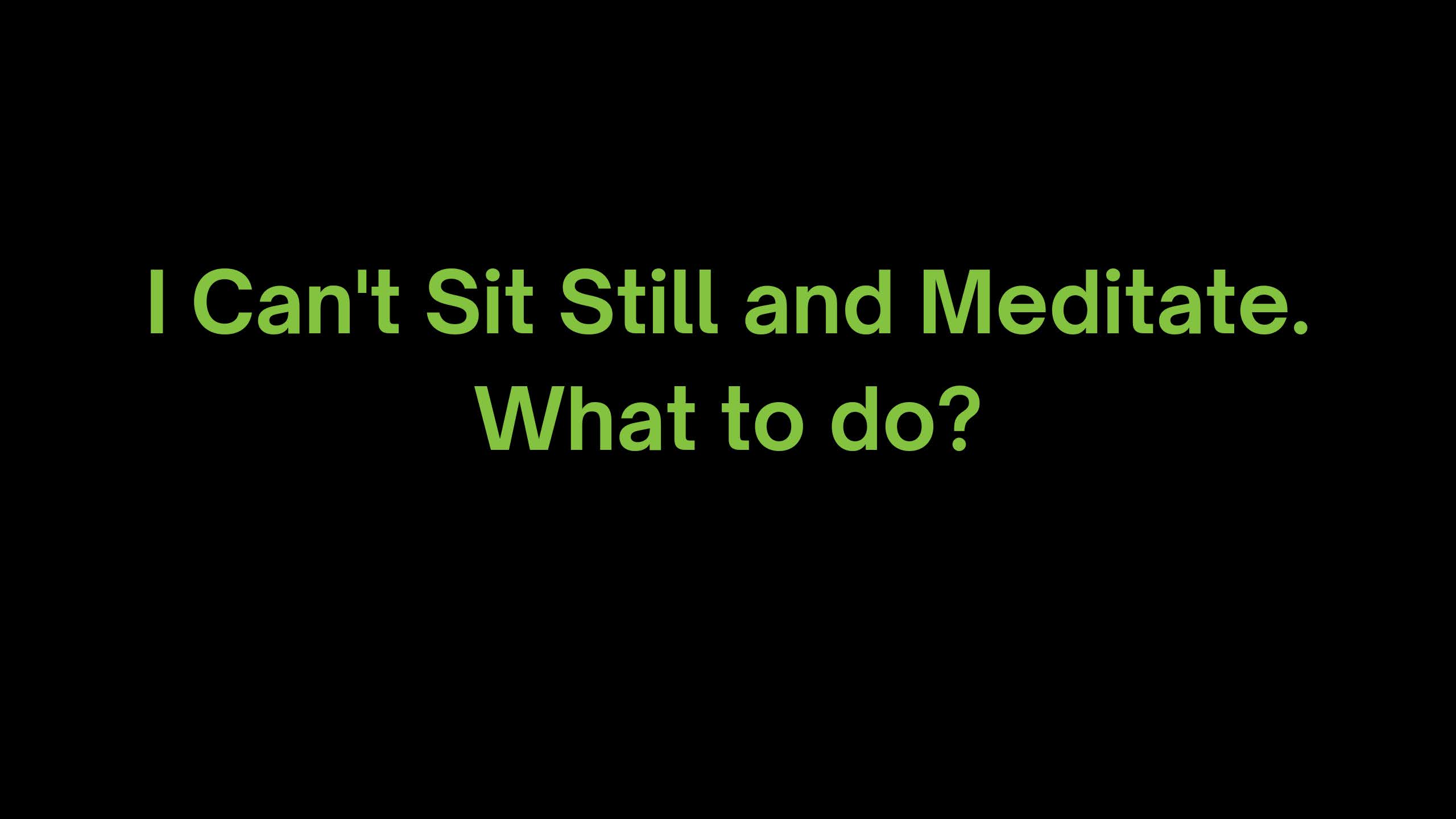 You are currently viewing I Can’t Sit Still and Meditate. What to do?