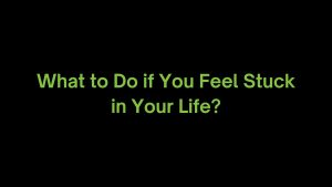 Read more about the article What to do if You Feel Stuck in Life?