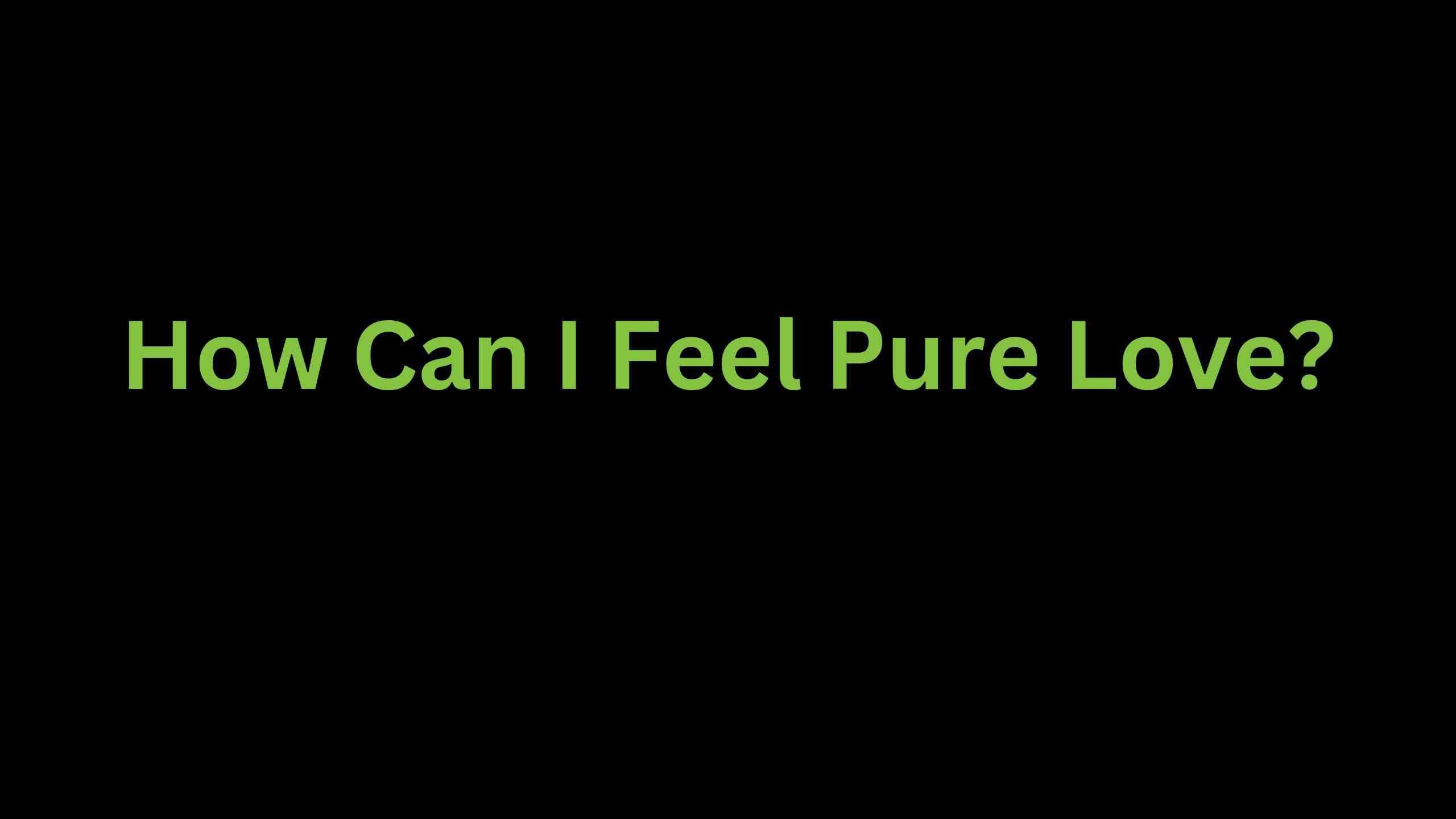 You are currently viewing How Can I Feel Pure Love?