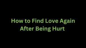 Read more about the article How to Find Love Again After Being Hurt?